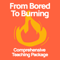 From Bored To Burning - Comprehensive Teaching Package - PRE ORDER